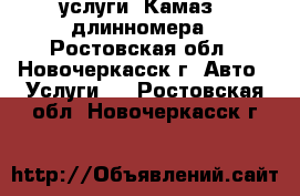 услуги  Камаз - длинномера - Ростовская обл., Новочеркасск г. Авто » Услуги   . Ростовская обл.,Новочеркасск г.